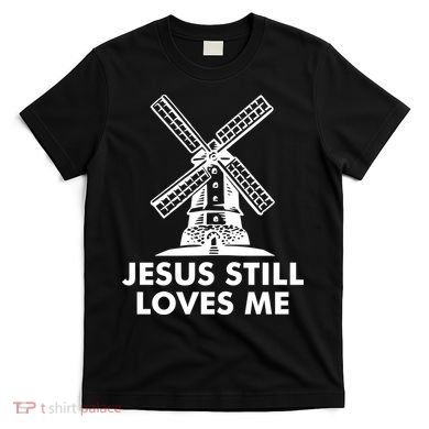 Jesus Still Loves Me Windmill T-Shirt
