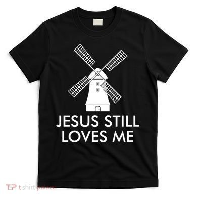 Jesus Still Loves Me Windmill Christian T-Shirt