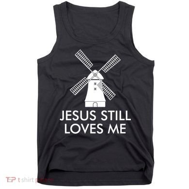 Jesus Still Loves Me Windmill Christian Tank Top