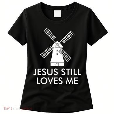 Jesus Still Loves Me Windmill Christian Women's T-Shirt