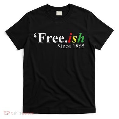 Juneteenth Freeish Freeish Since 1865 T-Shirt