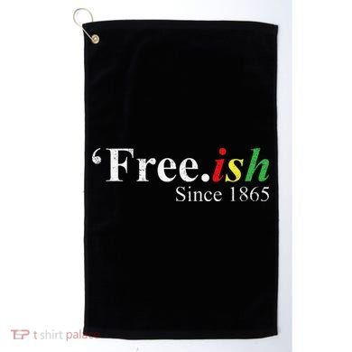 Juneteenth Freeish Freeish Since 1865 Golf Towel