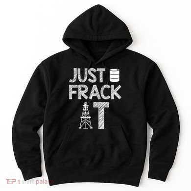 Just Frack It Funny Fracking Logo Hoodie
