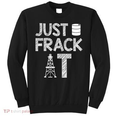Just Frack It Funny Fracking Logo Sweatshirt