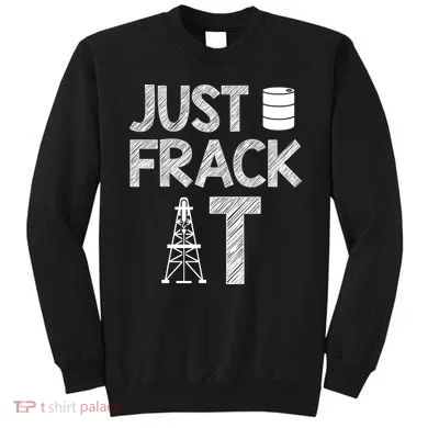 Just Frack It Funny Fracking Logo Sweatshirt