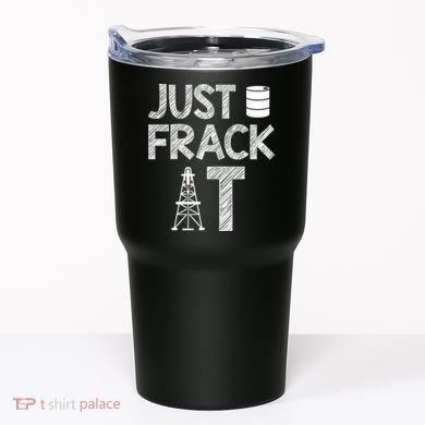 Just Frack It Funny Fracking Logo Tumbler