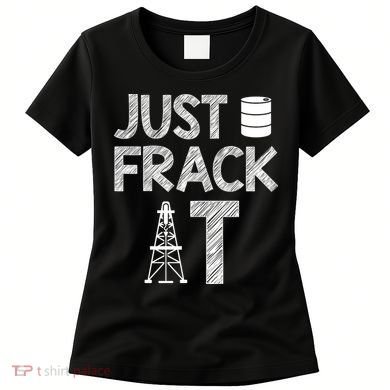 Just Frack It Funny Fracking Logo Women's T-Shirt
