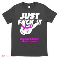 Just Fuck It Warrior Support Breast Cancer Awareness Gifts T-Shirt thumb 0