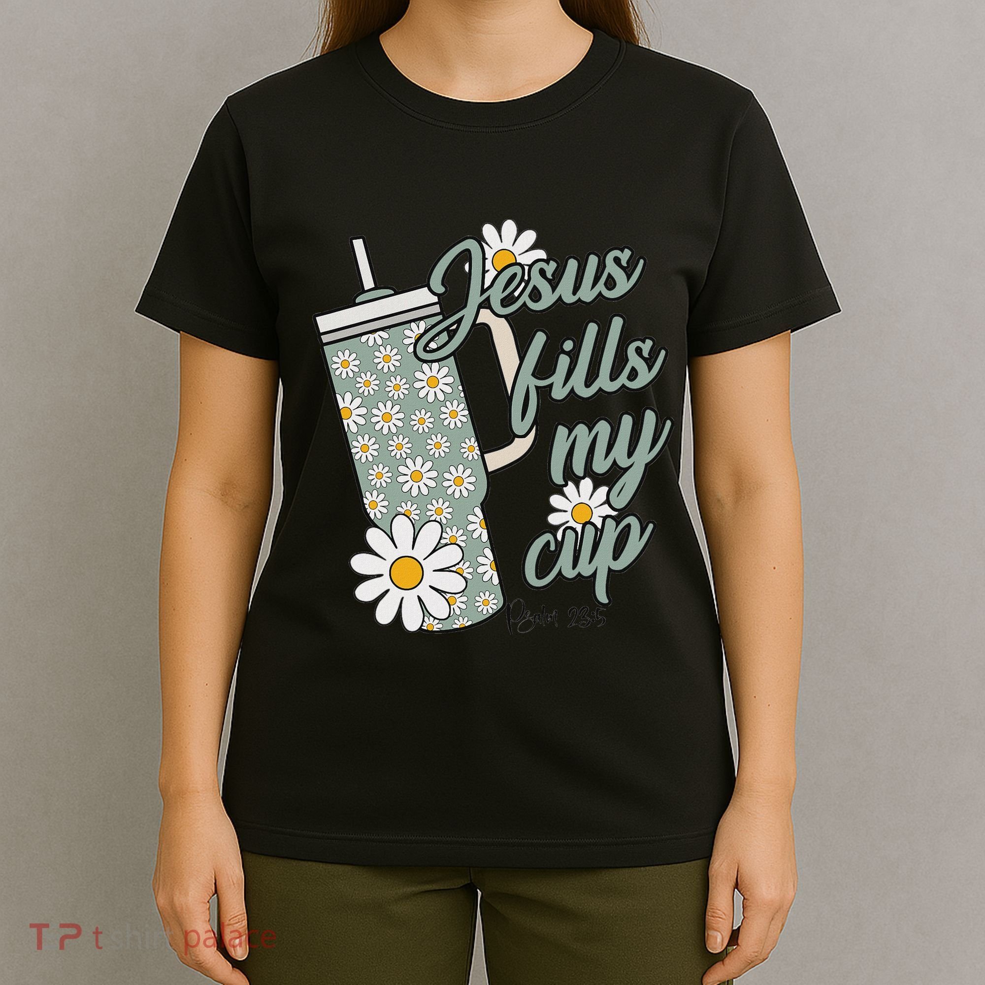 Jesus Fills My Cup Psalm 23 5 Flower Tumbler T-Shirt