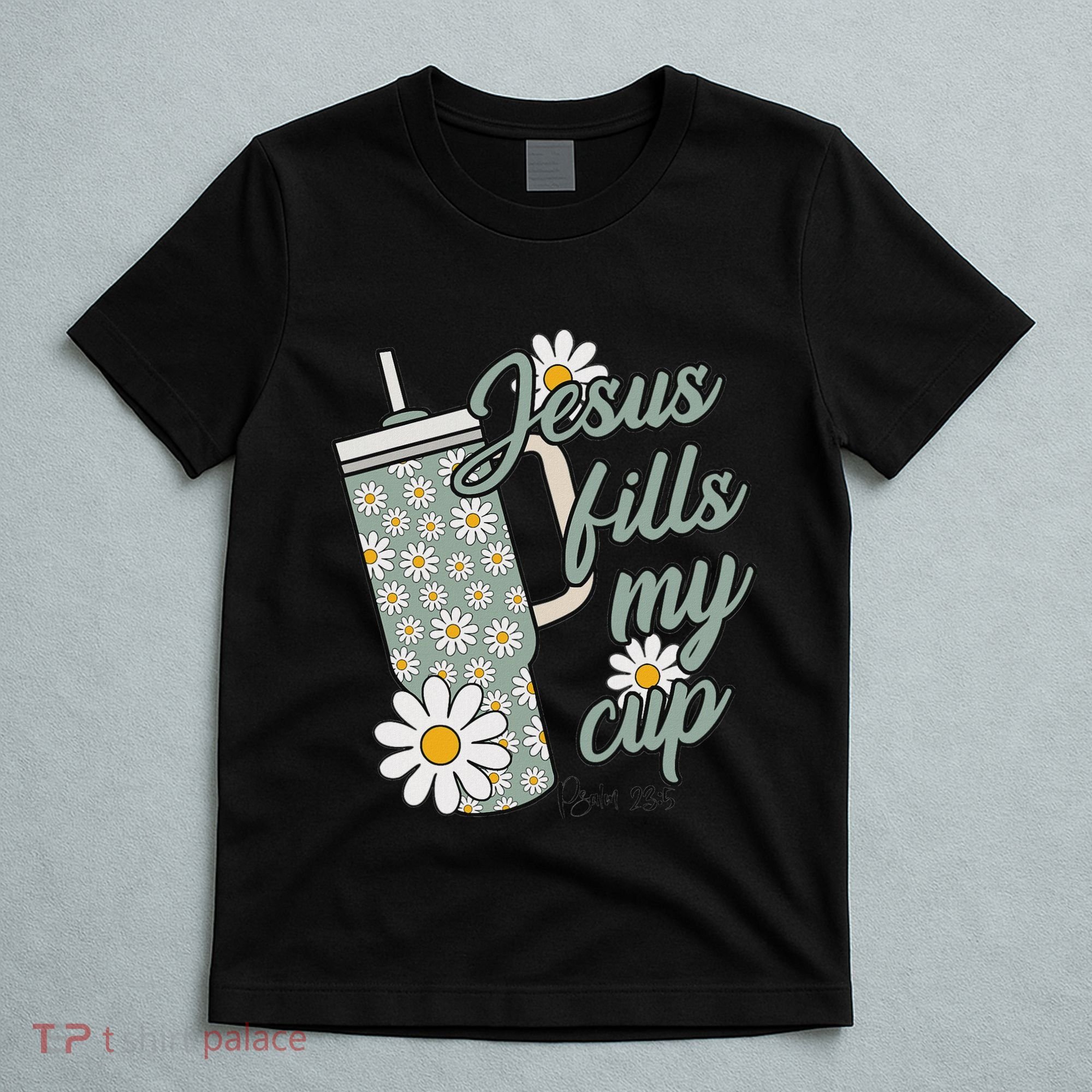 Jesus Fills My Cup Psalm 23 5 Flower Tumbler T-Shirt