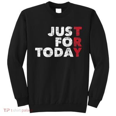 Just For Today Sobriety Anniversary Sober AA NA Recovery Sweatshirt