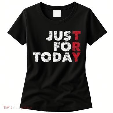 Just For Today Sobriety Anniversary Sober AA NA Recovery Women's T-Shirt