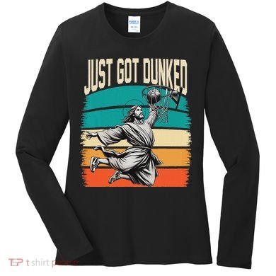 Just Got Dunked Jesus Dunking Baptism Playing Basketball Women's Long Sleeve Shirt
