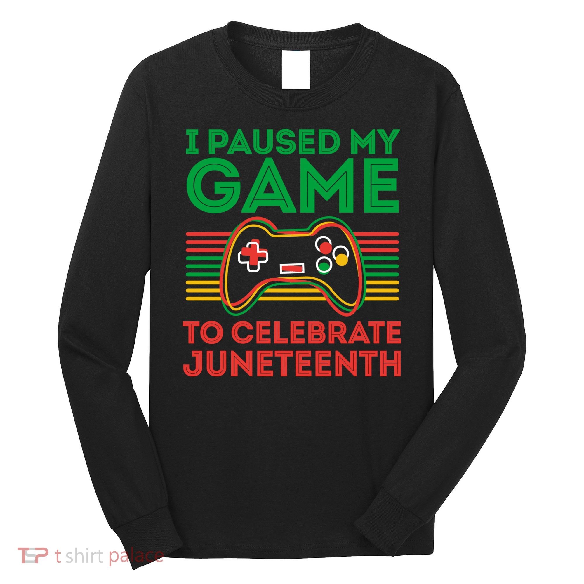 Juneteenth Gamer I Paused My Game To Celebrate Juneteenth Long Sleeve Shirt