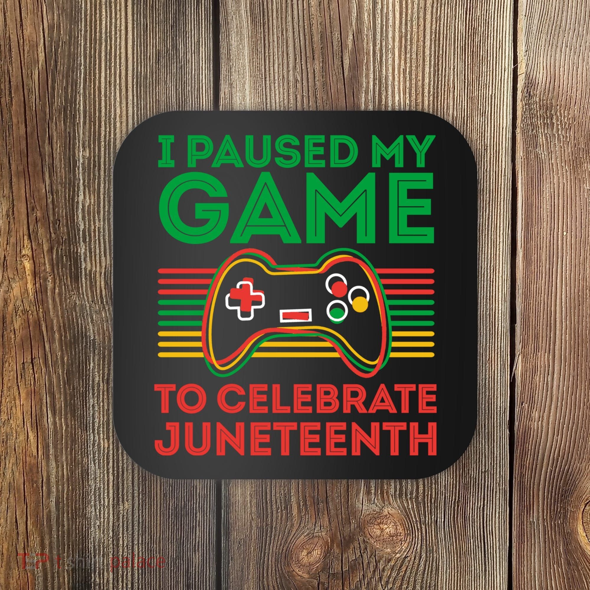 Juneteenth Gamer I Paused My Game To Celebrate Juneteenth Coaster