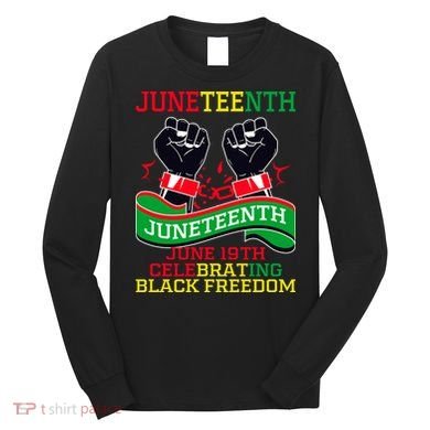 Juneteenth Gift Juneteenth Independence Day, Juneteenth Celebrating Black Freedo Long Sleeve Shirt