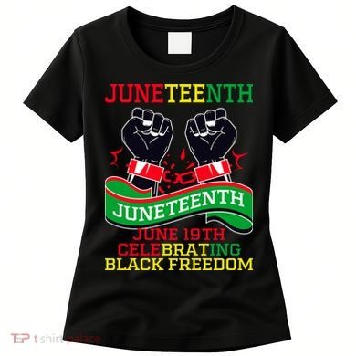Juneteenth Gift Juneteenth Independence Day, Juneteenth Celebrating Black Freedo Women's T-Shirt