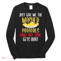 Just Give Me The Mashed Potatoes Funny Thanksgiving Xmas Long Sleeve Shirt thumb 0