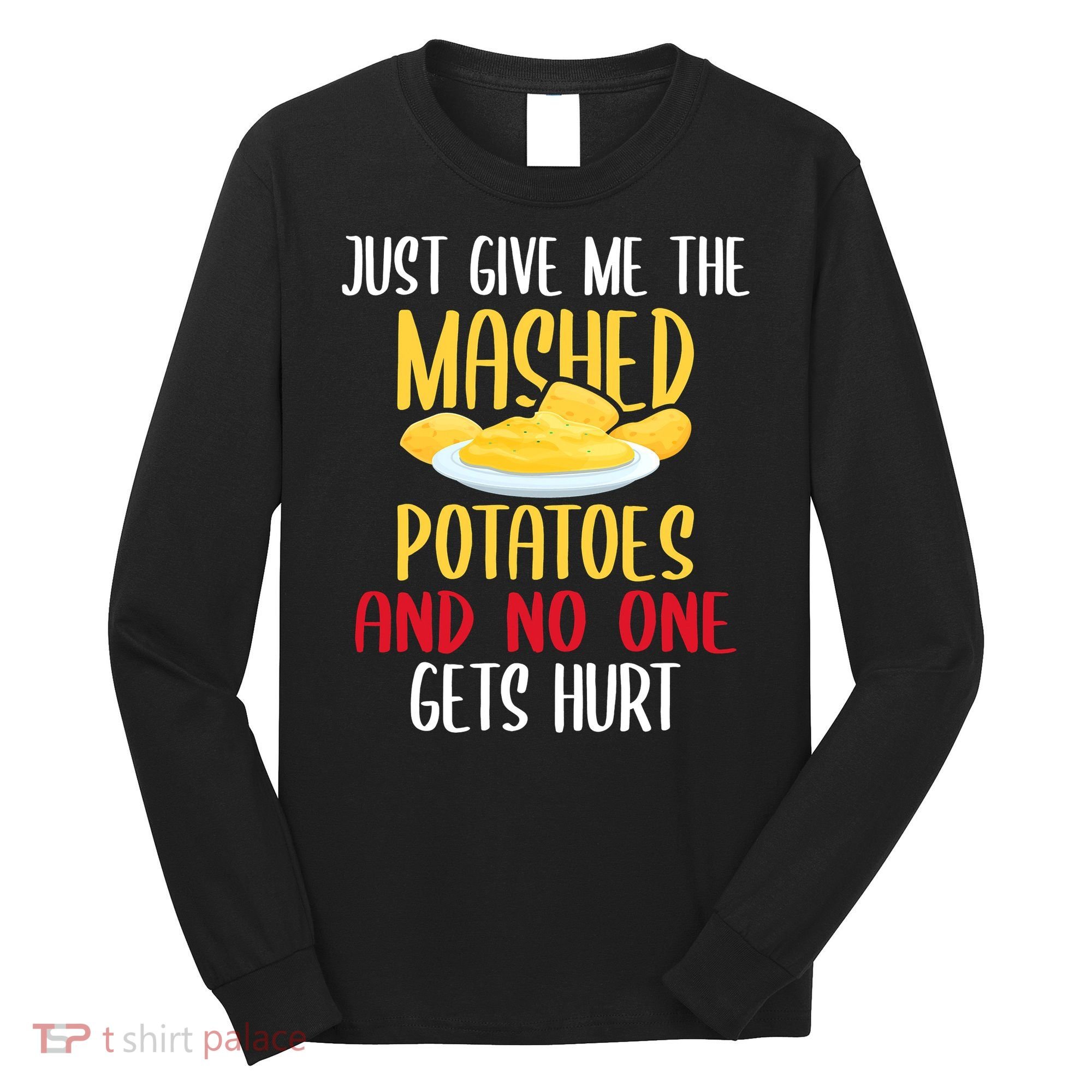 Just Give Me The Mashed Potatoes Funny Thanksgiving Xmas Long Sleeve Shirt