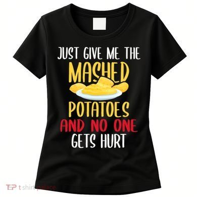 Just Give Me The Mashed Potatoes Funny Thanksgiving Xmas Women's T-Shirt