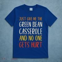 Just Give Me Green Bean Casserole Funny Thanksgiving Food T-Shirt thumb 5