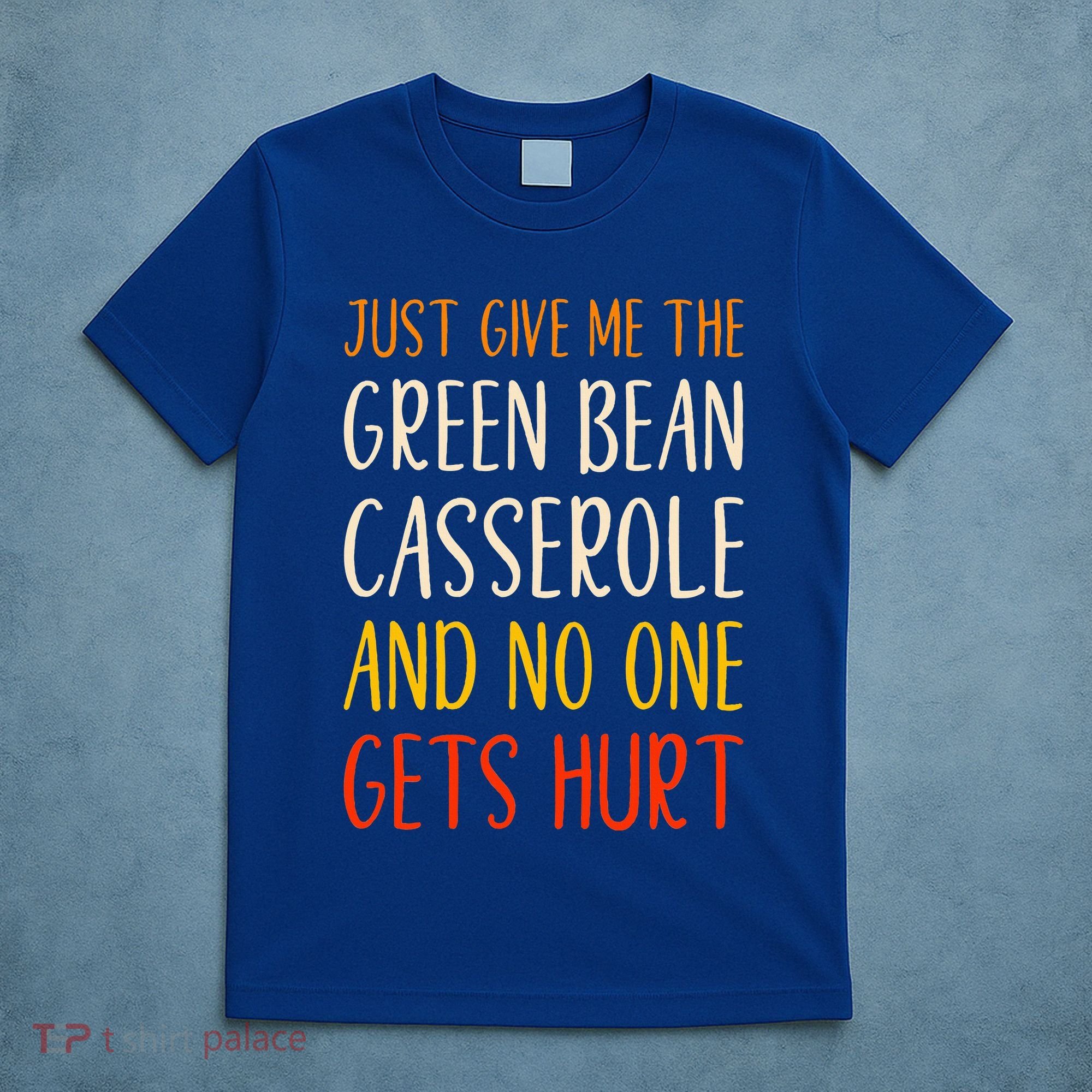 Just Give Me Green Bean Casserole Funny Thanksgiving Food T-Shirt