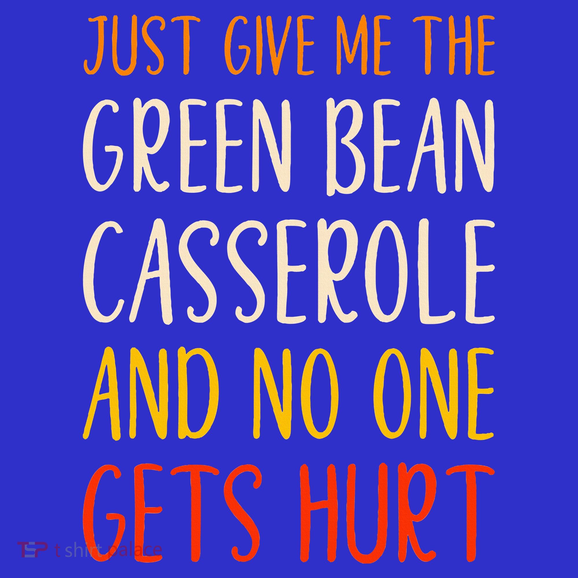 Just Give Me Green Bean Casserole Funny Thanksgiving Food T-Shirt