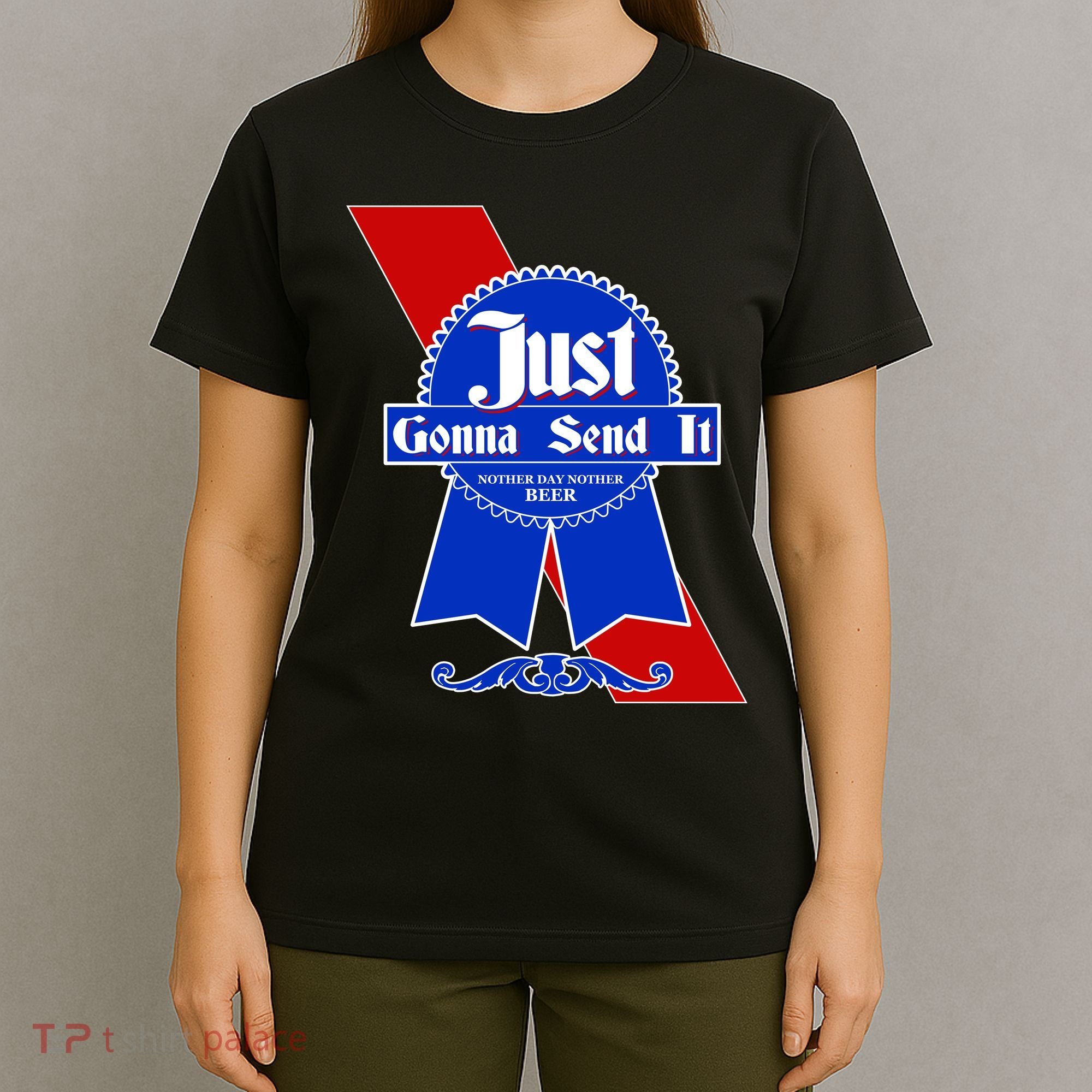 Just Gonna Send It Nother Day Nother Beer Blue Ribbon T-Shirt
