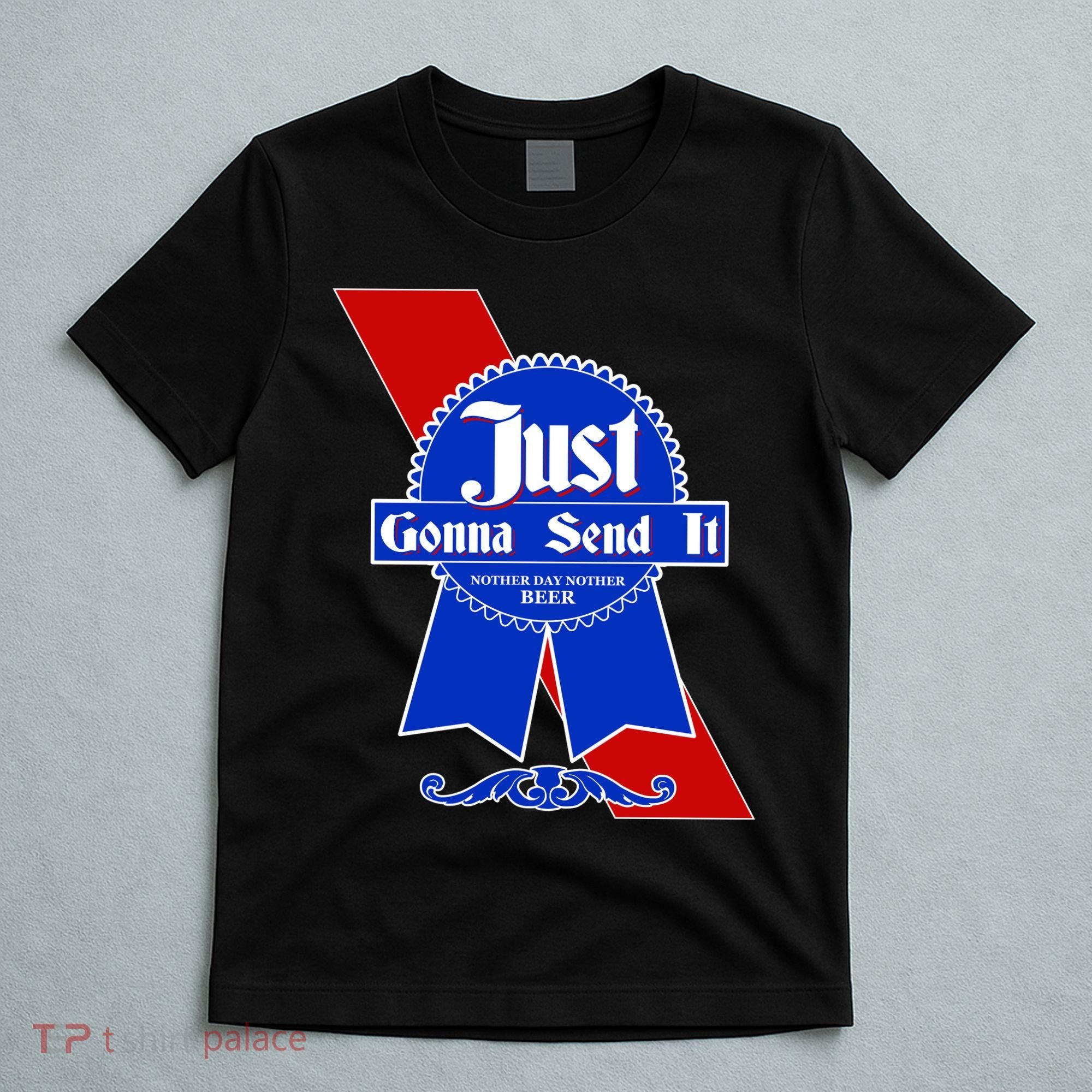 Just Gonna Send It Nother Day Nother Beer Blue Ribbon T-Shirt