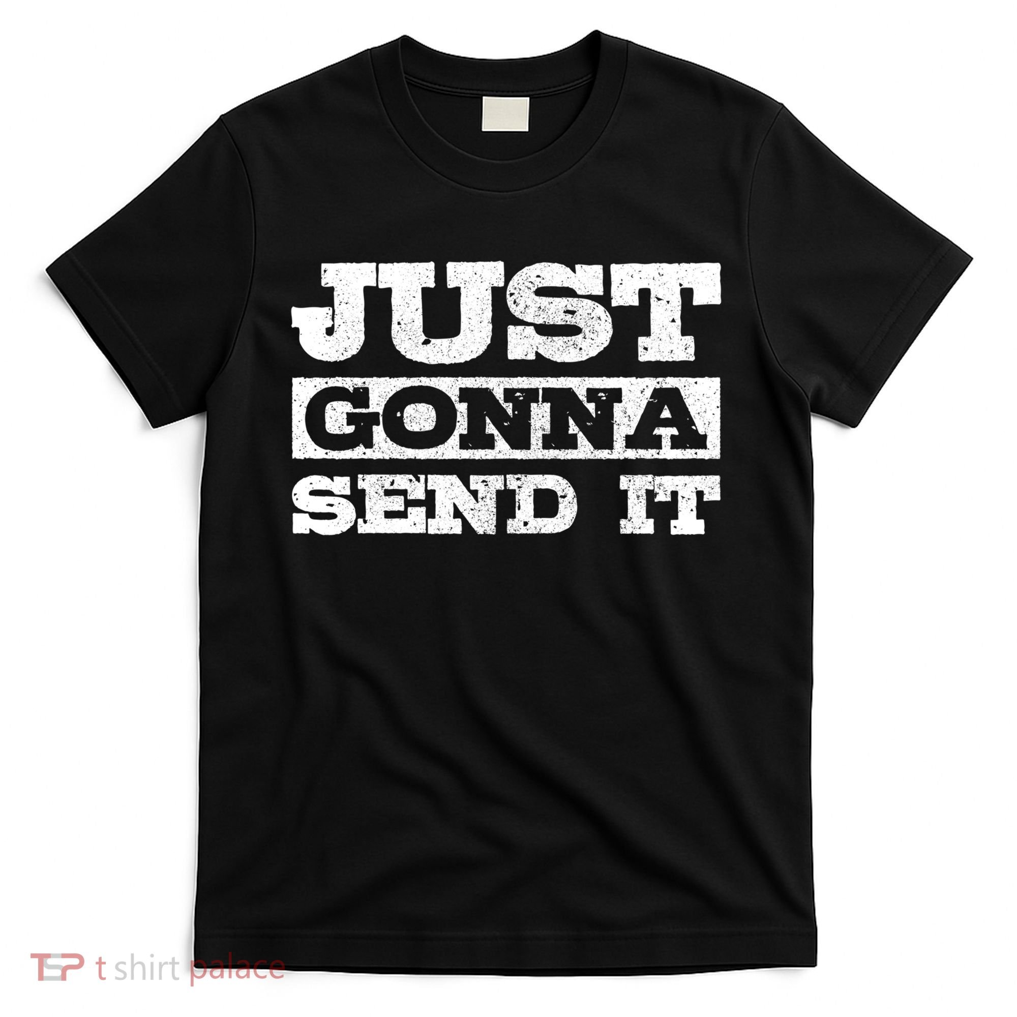 Just Gonna Send It Motocross Mountain Bike Ski Snowboard Bmx Gift T-Shirt