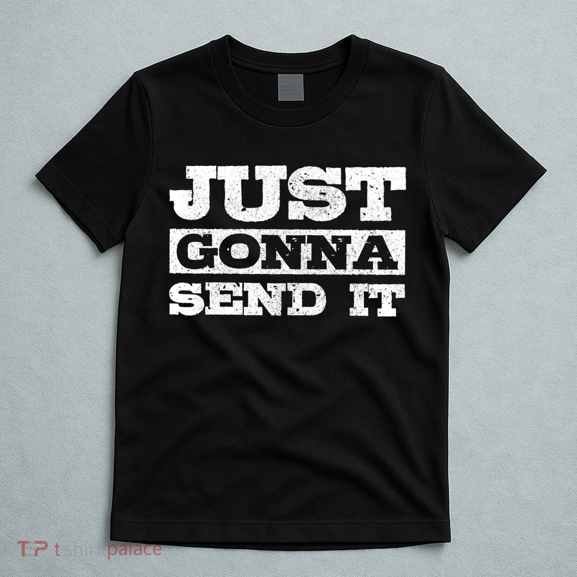 Just Gonna Send It Motocross Mountain Bike Ski Snowboard Bmx Gift T-Shirt