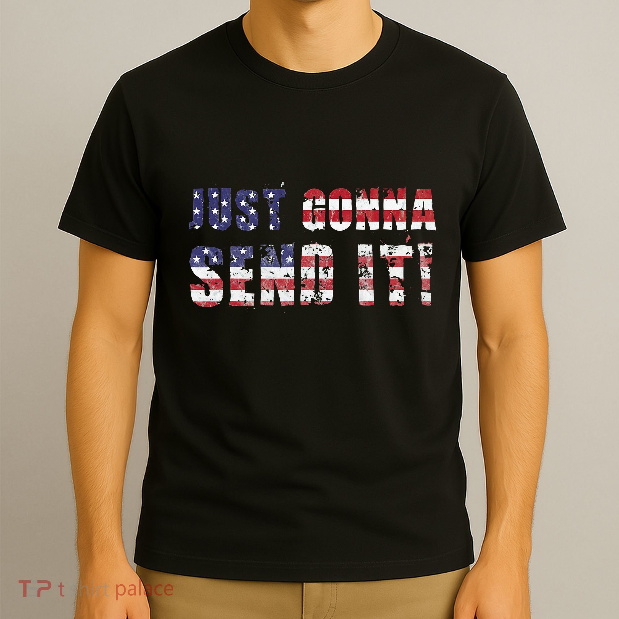 Just Gonna Send It Funny Patriotic Saying Distressed T-Shirt