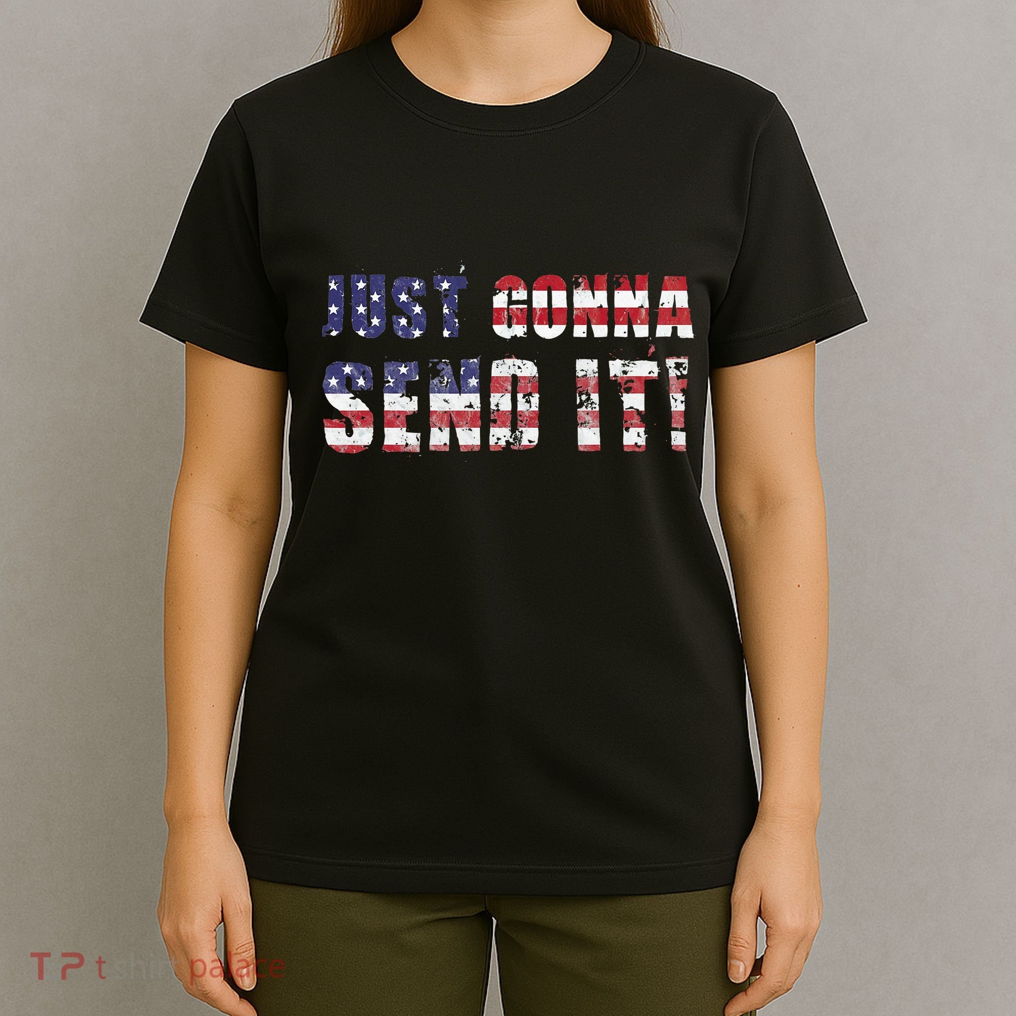 Just Gonna Send It Funny Patriotic Saying Distressed T-Shirt