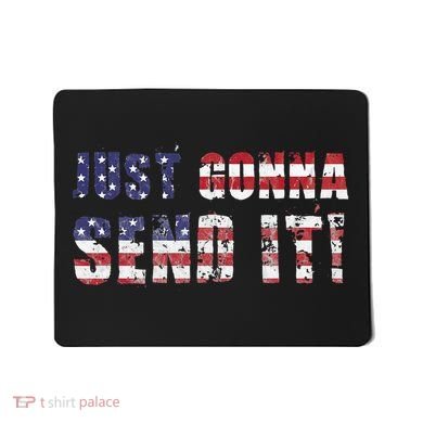 Just Gonna Send It Funny Patriotic Saying Distressed Mousepad