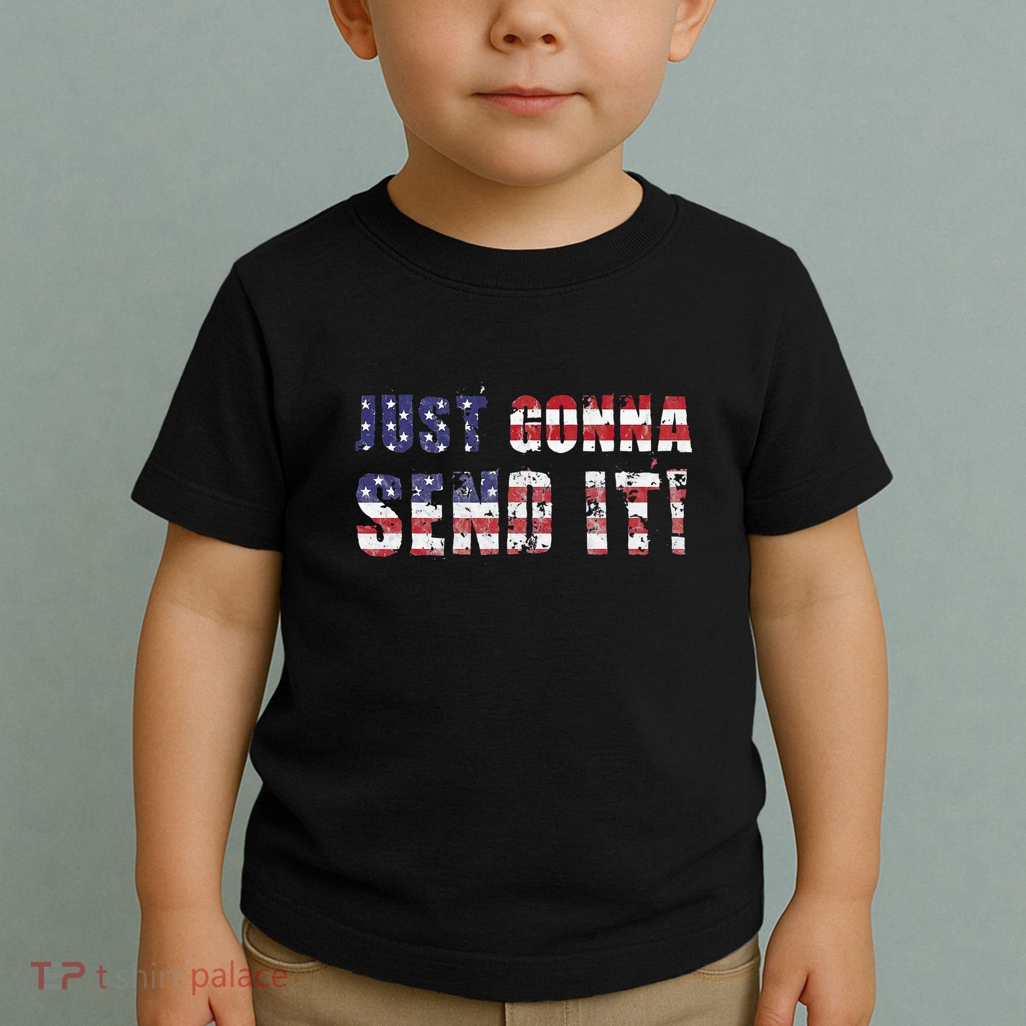 Just Gonna Send It Funny Patriotic Saying Distressed Toddler T-Shirt