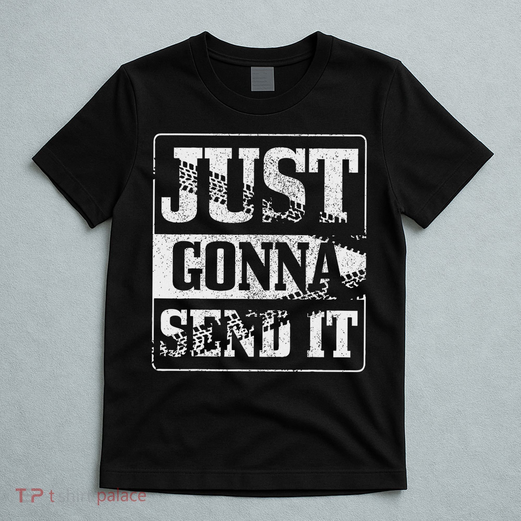 Just Gonna Send It Dirt Bike Mountain Bike Motocross Mtb Mx T-Shirt