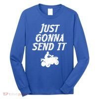 Just Gonna Send It Going To 4 Wheeling Four Wheeler Atv Gift Long Sleeve Shirt thumb 0