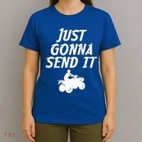 Just Gonna Send It Going To 4 Wheeling Four Wheeler Atv Gift T-Shirt thumb 4