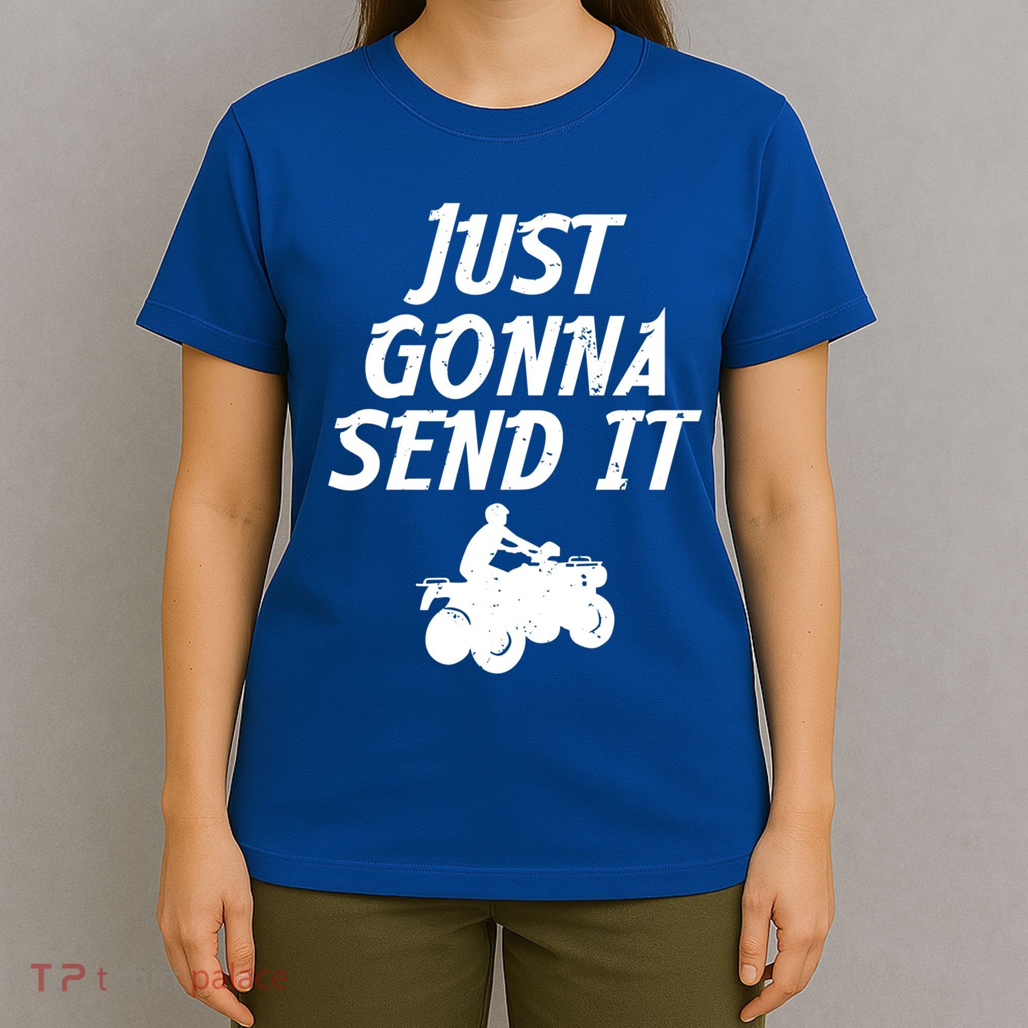 Just Gonna Send It Going To 4 Wheeling Four Wheeler Atv Gift T-Shirt