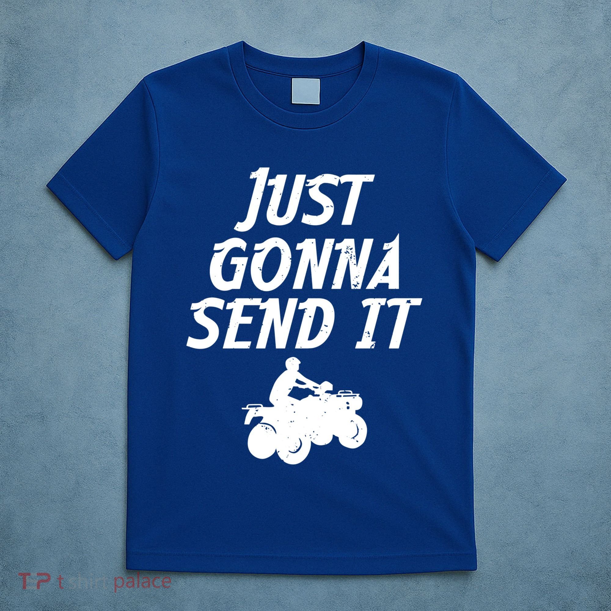 Just Gonna Send It Going To 4 Wheeling Four Wheeler Atv Gift T-Shirt