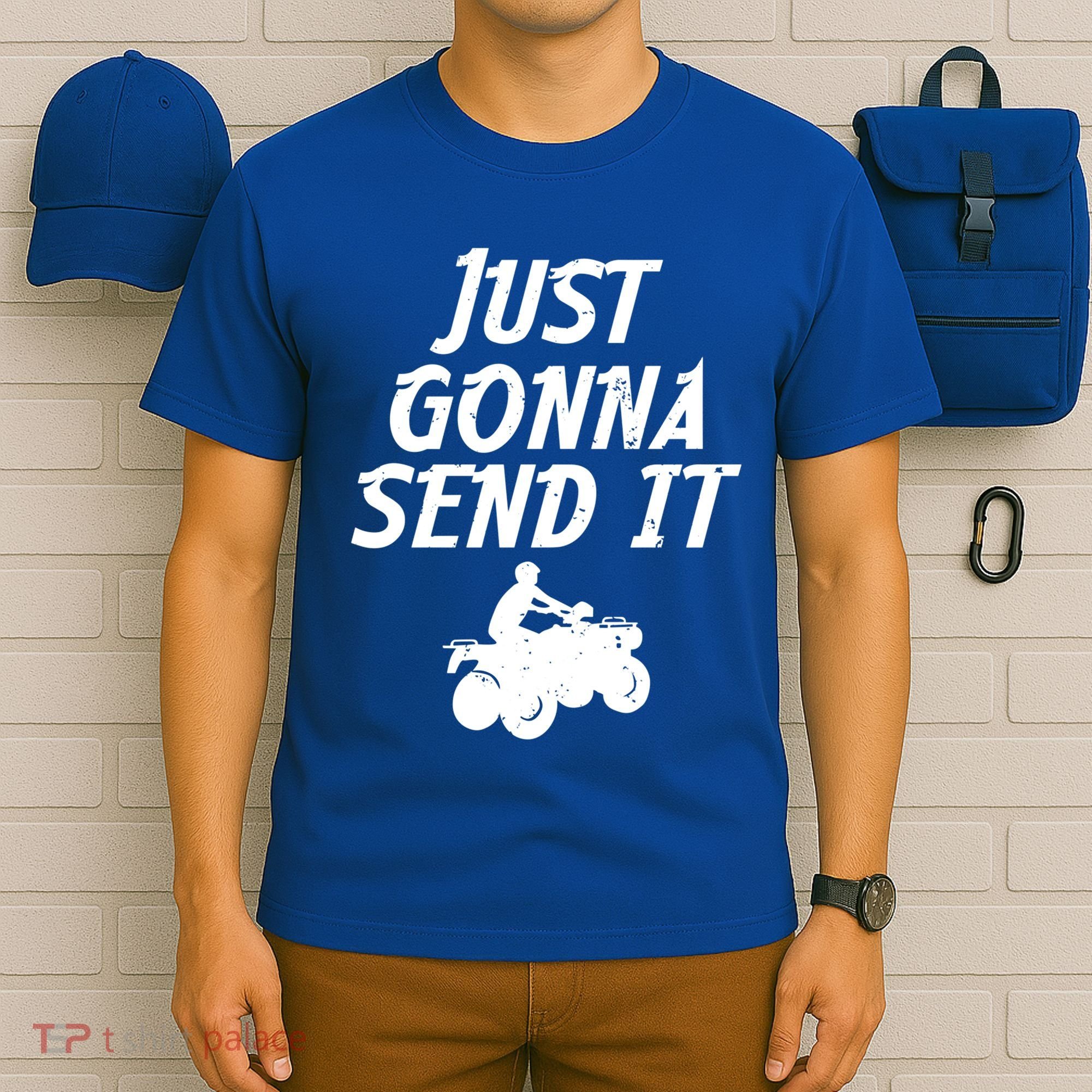 Just Gonna Send It Going To 4 Wheeling Four Wheeler Atv Gift T-Shirt