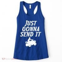 Just Gonna Send It Going To 4 Wheeling Four Wheeler Atv Gift Women's Tank Top thumb 0
