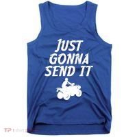 Just Gonna Send It Going To 4 Wheeling Four Wheeler Atv Gift Tank Top thumb 0
