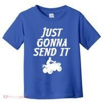 Just Gonna Send It Going To 4 Wheeling Four Wheeler Atv Gift Toddler T-Shirt thumb 0