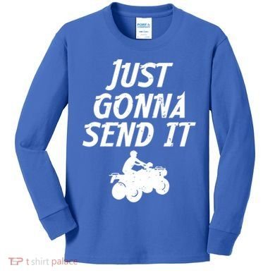 Just Gonna Send It Going To 4 Wheeling Four Wheeler Atv Gift Kids Long Sleeve Shirt