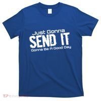 Just Gonna Send It Gonna Be A Good Day! Funny Extreme Sports Gift T-Shirt thumb 0