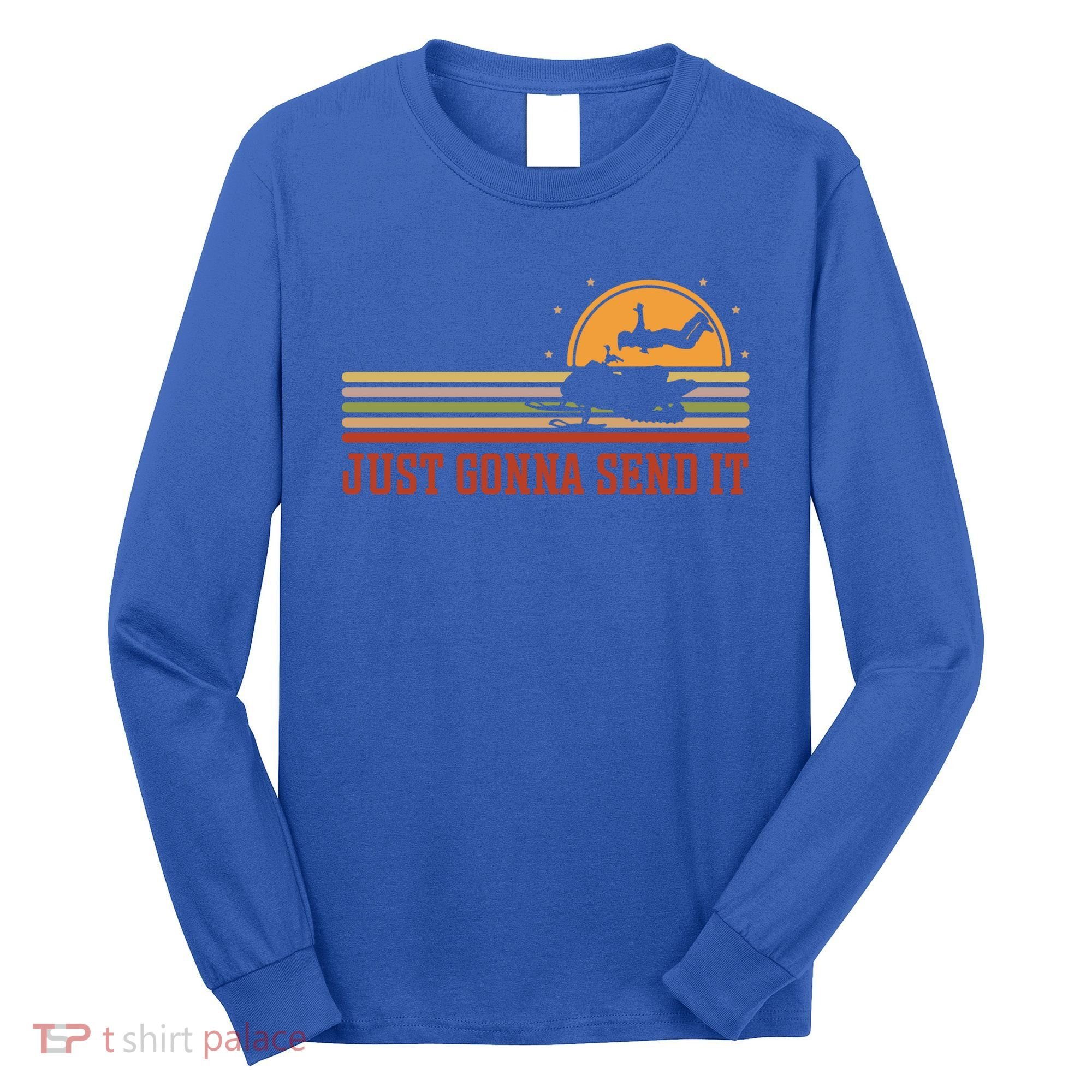 Just Gonna Send It For A Snowmobile Rider Snowmobile Meaningful Gift Long Sleeve Shirt