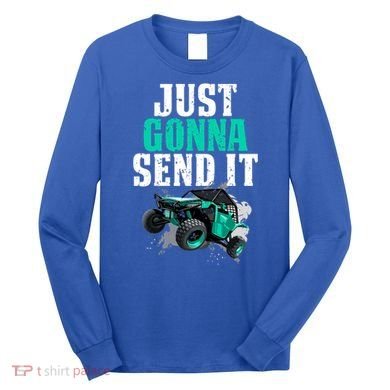 Just Gonna Send It Utv Side By Side Off Road 4x4 Mudding Atv Great Gift Long Sleeve Shirt