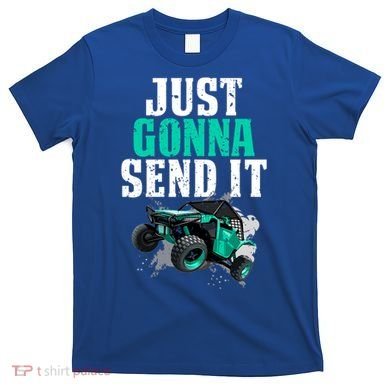 Just Gonna Send It Utv Side By Side Off Road 4x4 Mudding Atv Great Gift T-Shirt