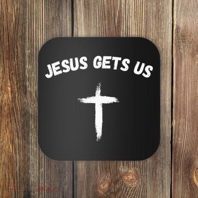 Jesus Gets Us He Understands Us Christian Coaster